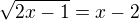 $\sqrt{2x-1}=x-2$