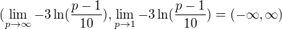 $(\lim_{p\to\infty}-3\ln(\frac{p-1}{10}),\lim_{p\to1}-3\ln(\frac{p-1}{10})=(-\infty,\infty)$