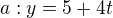 $a:y=5+4t$