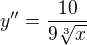 $y''=\frac{10}{9\sqrt[3]{x}}$