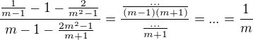 $\frac{\frac{1}{m-1}-1-\frac{2}{m^{2}-1}}{m-1-\frac{2m^{2}-1}{m+1}}=\frac{\frac{...}{(m-1)(m+1)}}{\frac{...}{m+1}}=...=\frac{1}{m}$