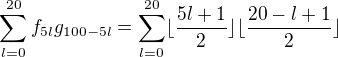 $\sum_{l=0}^{20}f_{5l}g_{100-5l}=\sum_{l=0}^{20}\lfloor\frac{5l+1}{2}\rfloor\lfloor\frac{20-l+1}{2}\rfloor$