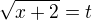 $\sqrt {x+2}=t $