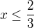 $x\le \frac 23$