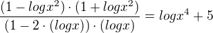 $\frac{(1-logx^2)\cdot(1+logx^2)}{(1-2\cdot(logx))\cdot(logx)}=logx^4+5$