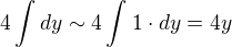 $4\int_{}^{}dy\sim 4\int_{}^{}1\cdot dy=4y$