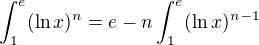 $\int_{1}^{e}(\ln x)^n=e-n\int_{1}^{e}(\ln x)^{n-1}$