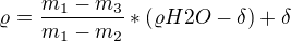 $\varrho =\frac{m_{1}-m_{3}}{m_{1}-m_{2}}*(\varrho H2O-\delta )+\delta $