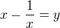 $x-\frac1x = y$