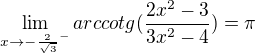 $\lim_{x\to-\frac2{\sqrt3}^-} arccotg(\frac{2x^2-3}{3x^2-4}) = \pi$