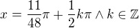 $x=\frac{11}{48}\pi+\frac12k\pi\wedge k\in\mathbb{Z}$