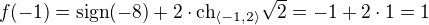 $f(-1)=\text{sign}(-8)+2\cdot\text{ch}_{\langle-1,2\rangle}\sqrt{2}=-1 + 2\cdot 1=1$