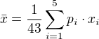 $\bar{x}=\frac{1}{43}\sum_{i=1}^5 p_i\cdot x_i$