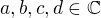 $a,b,c,d\in \mathbb{C}$