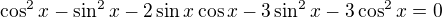 $\cos ^2x-\sin ^2x-2\sin x\cos x-3\sin ^2x-3\cos ^2x=0 $