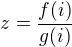$z= \frac{f(i)}{g(i)}$