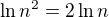 $\ln n^2 = 2 \ln n$