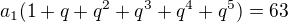 $a_1(1+q+q^2+q^3+q^4+q^5)=63$