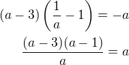 $(a-3)\left(\frac 1a-1\right)=-a\\\frac{(a-3)(a-1)}{a}=a$
