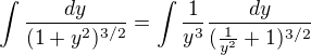 $\int \frac{dy}{(1+y^2)^{3/2}}=\int \frac{1}{y^3} \frac{dy}{(\frac{1}{y^2}+1)^{3/2}}$