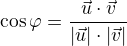 kopírovat do textarea $\cos\varphi=\frac{{\vec u}\cdot {\vec v}}{{|\vec u|}\cdot {|\vec v|}}$