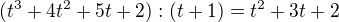 $(t^3+4t^2+5t+2):(t+1)=t^2+3t+2$