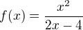 $f(x) = \frac{x^{2}}{2x-4}$