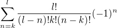 $\sum_{n=k}^{l}\frac{l!}{(l-n)!k!(n-k)!}(-1)^{n}$