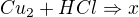 $Cu_{2} + HCl \Rightarrow x$