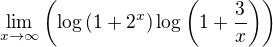 $\lim_{x \to \infty} \( \log\(1+2^x\) \log\(1 + \frac 3x\) \)$