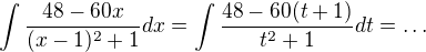 $\int \frac{48-60x}{(x-1)^2 +1}dx=\int \frac{48-60(t+1)}{t^2+1}dt=\dots$
