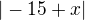 $|-15+x|$