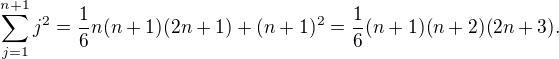 $\sum^{n+1}_{j=1}j^2=\frac{1}{6}n(n+1)(2n+1)+(n+1)^2 =\frac{1}{6}(n+1)(n+2)(2n+3). $