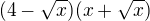 $(4-\sqrt{x})(x+\sqrt{x})$