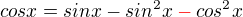 $cosx = sinx - sin^2x \color{red}- \color{black}cos^2x$