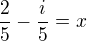 $\frac{2}{5}-\frac{i}{5}=x$