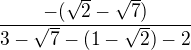 $\frac{-(\sqrt{2}-\sqrt{7})}{3-\sqrt{7}-(1-\sqrt{2})-2}$