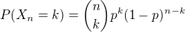 $P(X_n = k) = {n \choose k}p^k (1-p)^{n-k}$