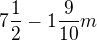 $7\frac{1}{2}-1\frac{9}{10} m$