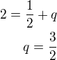 $2=\frac 12+q\\q=\frac 32$