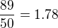$\frac{89}{50}=1.78$