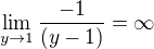$\lim_{y\to1} \frac{-1}{(y-1)}=\infty $