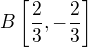 $B\[\frac23,-\frac23\]$