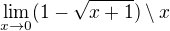$\lim_{x\to0}(1-\sqrt{x+1})\setminus x$