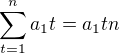 $\sum_{t=1}^n a_1 t= a_1 t n$