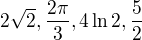 $2\sqrt{2}, \frac{2\pi }{3},4\ln 2, \frac{5}{2}$