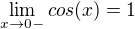 $\lim_{x\to0-} cos (x) = 1$