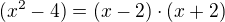 $(x^2 - 4) = (x-2) \cdot (x+2)$
