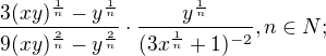 $\frac{3(xy)^{\frac{1}{n}}-y^{\frac{1}{n}}}{9(xy)^{\frac{2}{n}}-y^{\frac{2}{n}}}\cdot \frac{y^{\frac{1}{n}}}{(3x^{\frac{1}{n}}+1)^{-2}} , n\in N;$