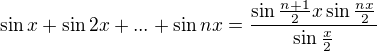 $\sin x + \sin 2x + ... + \sin nx = \frac{\sin \frac{n+1}{2}x \sin \frac{nx}{2}}{\sin \frac{x}{2}}$